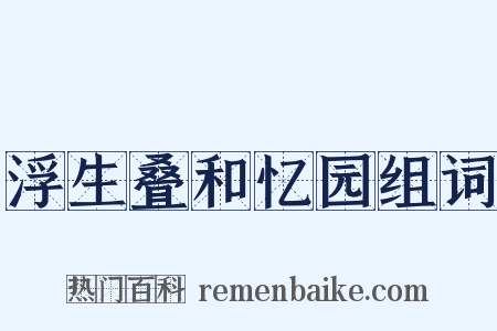 浮生叠和忆园组词是什么意思的图片